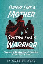 Book cover for Grieve Like A Mother, Survive Like A Warrior: Stories & Strategies of Healing After Child Loss