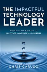 Book cover for Impactful Technology Leader: Pursue Your Purpose To Innovate, Motivate and Inspire