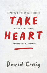 Book cover for Take Heart: Hopeful & Humorous Lessons From A Two-Time Transplant Recipient