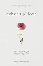 Book cover for Echoes of Love: 100 Reflections for the Grieving Heart: Gentle Support for Grief and Life After the Loss of a Loved One: 100 Reflections for the Griev