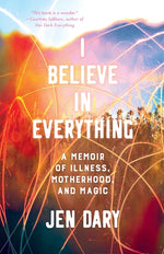 Book cover for I Believe in Everything: A Memoir of Illness, Motherhood, and Magic