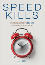 Book cover for Speed Kills: Leveraging John Boyd's OODA Loop to Build Organizations That Win