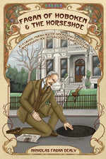 Book cover for Fagan of Hoboken & the Horseshoe: In a gilded, manly age of disorderly industrial Armageddon and progressive urban reform