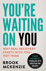Book cover for You're Waiting On You: A Guide For Families Struggling With Addiction and Relapse