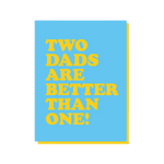 Two Dads Are Better Than One - A2 Card