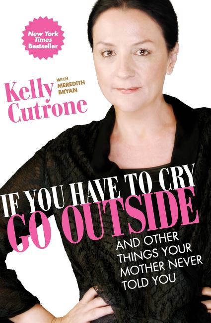 Book cover for If You Have to Cry, Go Outside: And Other Things Your Mother Never Told You