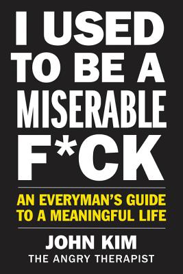 Book cover for I Used to Be a Miserable F*ck: An Everyman's Guide to a Meaningful Life