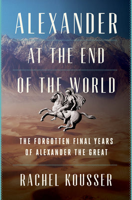 Book cover for Alexander at the End of the World: The Forgotten Final Years of Alexander the Great