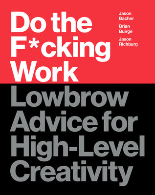 Book cover for Do the F*cking Work: Lowbrow Advice for High-Level Creativity