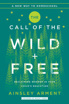 Book cover for The Call of the Wild and Free: Reclaiming the Wonder in Your Child's Education, a New Way to Homeschool