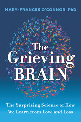 Book cover for The Grieving Brain: The Surprising Science of How We Learn from Love and Loss