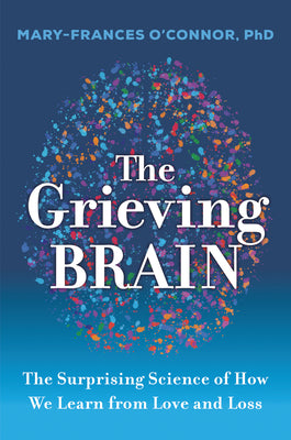 Book cover for The Grieving Brain: The Surprising Science of How We Learn from Love and Loss