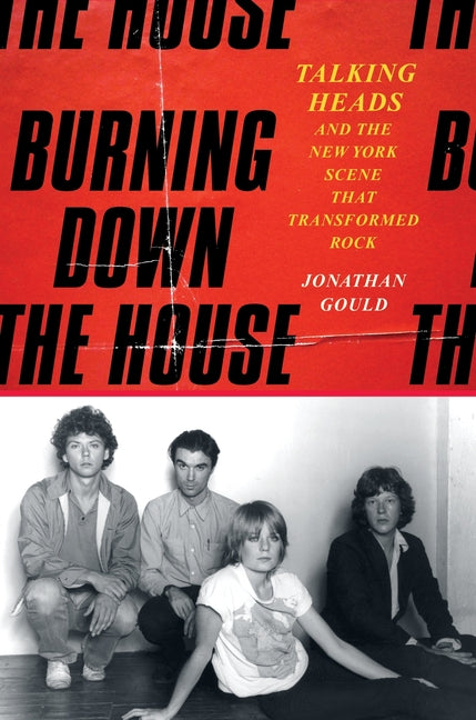 Book cover for Burning Down the House: Talking Heads and the New York Scene That Transformed Rock