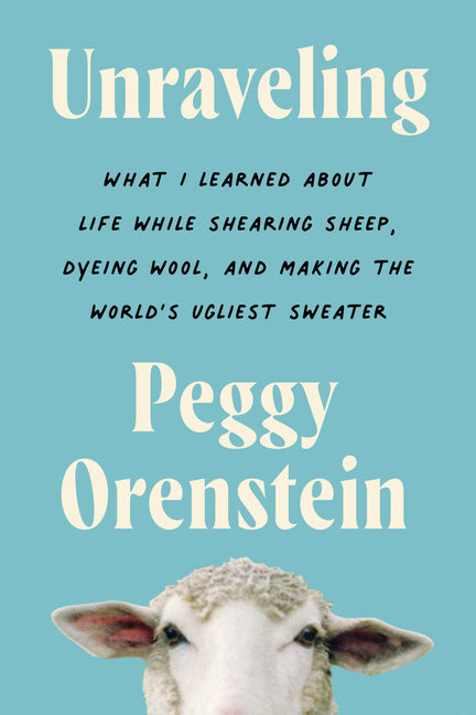 Book cover for Unraveling: What I Learned about Life While Shearing Sheep, Dyeing Wool, and Making the World's Ugliest Sweater