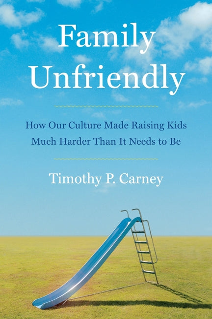 Book cover for Family Unfriendly: How Our Culture Made Raising Kids Much Harder Than It Needs to Be