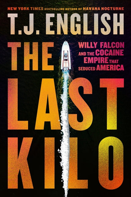 Book cover for Last Kilo: Willy Falcon and the Cocaine Empire That Seduced America