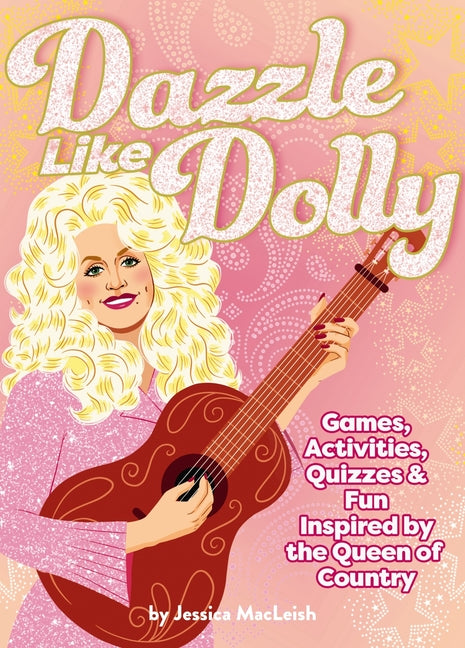 Book cover for Dazzle Like Dolly: Games, Activities, Quizzes & Fun Inspired by the Queen of Country