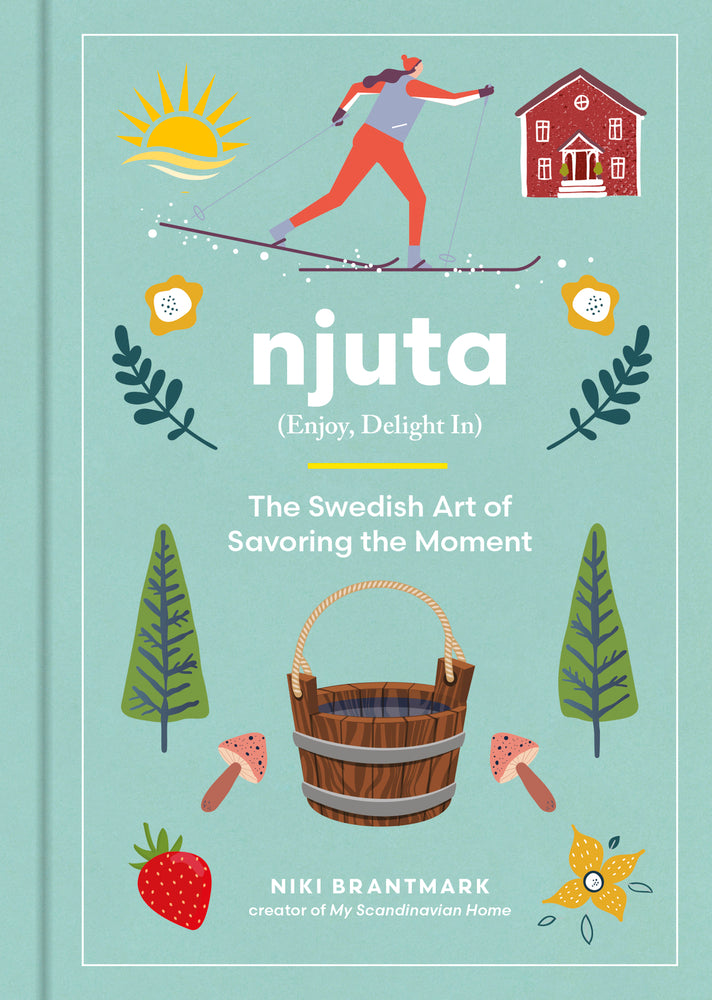 Book cover for Njuta: Enjoy, Delight In: The Swedish Art of Savoring the Moment