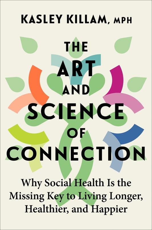Book cover for The Art and Science of Connection: Why Social Health Is the Missing Key to Living Longer, Healthier, and Happier