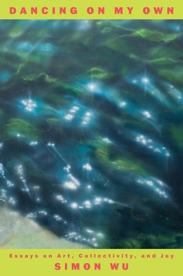 Book cover for Dancing on My Own: Essays on Art, Collectivity, and Joy