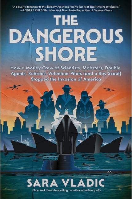 Book cover for Dangerous Shore: How a Motley Crew of Scientists, Mobsters, Double Agents, Retirees, Volunteer Pilots (and a Boy Scout) Stopped the Invasion of Americ