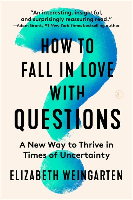Book cover for How to Fall in Love with Questions: A New Way to Thrive in Times of Uncertainty