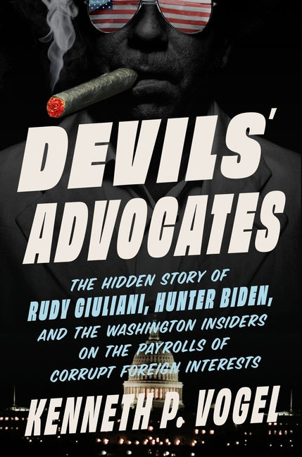 Book cover for Devils' Advocates: The Hidden Story of Rudy Giuliani, Hunter Biden, and the Washington Insiders on the Payrolls of Corrupt Foreign Interests