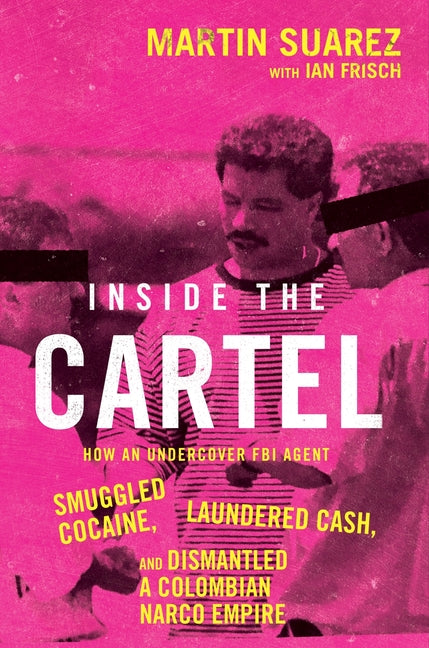 Book cover for Inside the Cartel: How an Undercover FBI Agent Smuggled Cocaine, Laundered Cash, and Dismantled a Colombian Narco-Empire