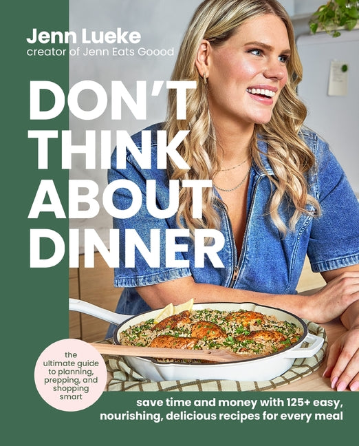 Book cover for Don't Think about Dinner: Save Time and Money with 125+ Easy, Nourishing, Delicious Recipes for Every Meal