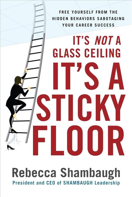 Book cover for It's Not a Glass Ceiling, It's a Sticky Floor: Free Yourself from the Hidden Behaviors Sabotaging Your Career Success