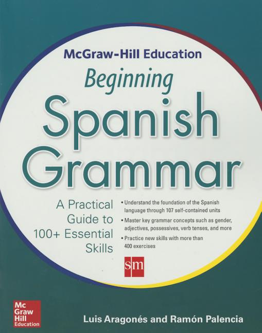 Book cover for McGraw-Hill Education Beginning Spanish Grammar: A Practical Guide to 100+ Essential Skills