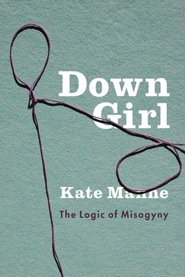 Book cover for Down Girl: The Logic of Misogyny