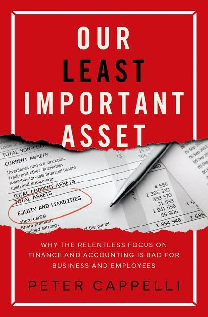 Book cover for Our Least Important Asset: Why the Relentless Focus on Finance and Accounting Is Bad for Business and Employees