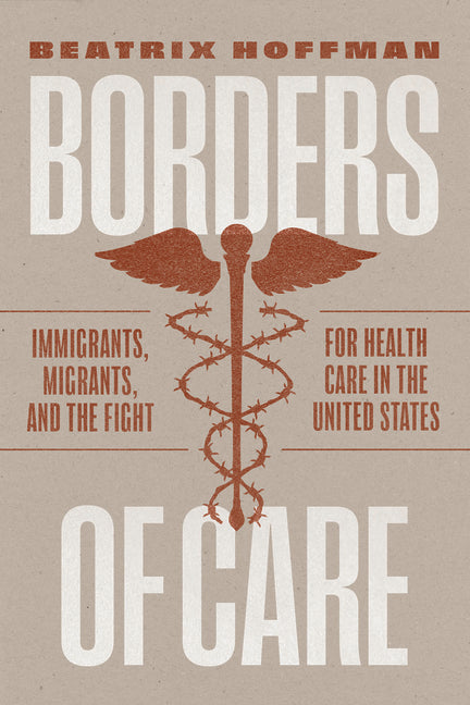 Book cover for Borders of Care: Immigrants, Migrants, and the Fight for Health Care in the United States