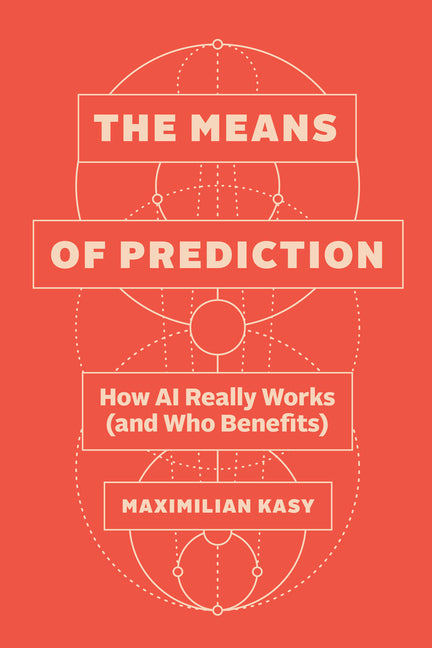 Book cover for Means of Prediction: How AI Really Works (and Who Benefits)