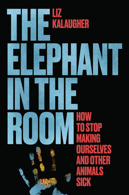 Book cover for Elephant in the Room: How to Stop Making Ourselves and Other Animals Sick