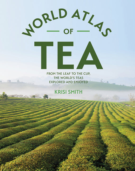 Book cover for World Atlas of Tea: From the Leaf to the Cup, the World's Teas Explored and Enjoyed