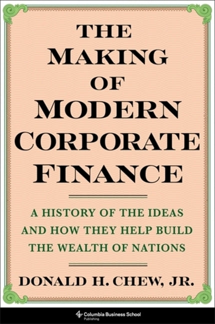 Book cover for Making of Modern Corporate Finance: A History of the Ideas and How They Help Build the Wealth of Nations