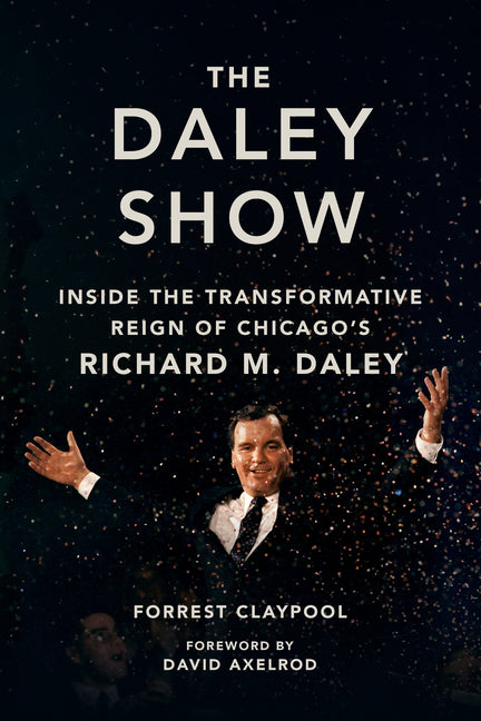 Book cover for Daley Show: Inside the Transformative Reign of Chicago's Richard M. Daley