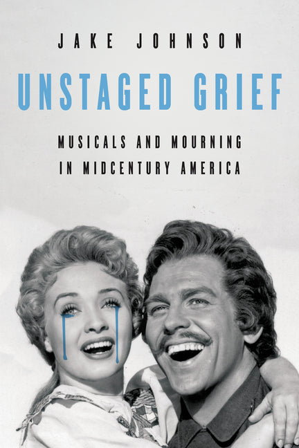 Book cover for Unstaged Grief: Musicals and Mourning in Midcentury America
