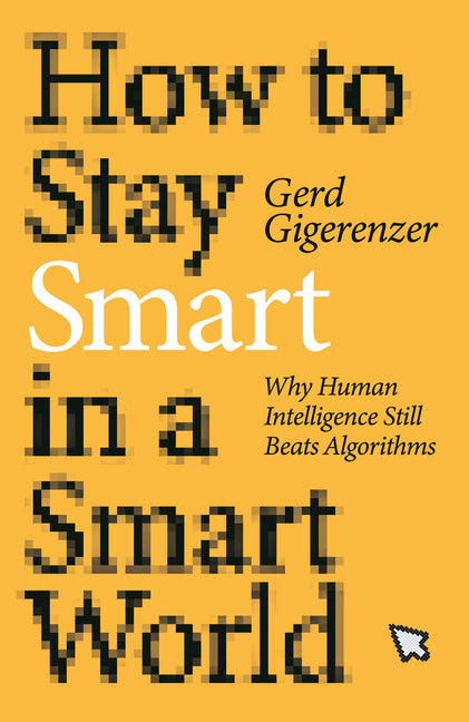 Book cover for How to Stay Smart in a Smart World: Why Human Intelligence Still Beats Algorithms