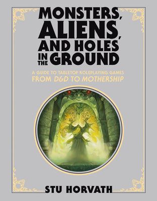 Book cover for Monsters, Aliens, and Holes in the Ground, Deluxe Edition: A Guide to Tabletop Roleplaying Games from D&d to Mothership