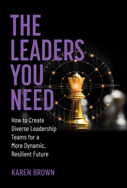 Book cover for Leaders You Need: How to Create Diverse Leadership Teams for a More Dynamic, Resilient Future