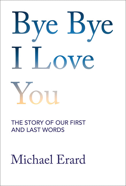 Book cover for Bye Bye I Love You: The Story of Our First and Last Words