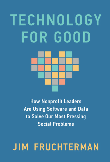 Book cover for Technology for Good: How Nonprofit Leaders Are Using Software and Data to Solve Our Most Pressing Social Problems
