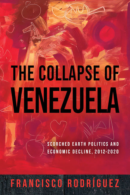 Book cover for Collapse of Venezuela: Scorched Earth Politics and Economic Decline, 2012-2020