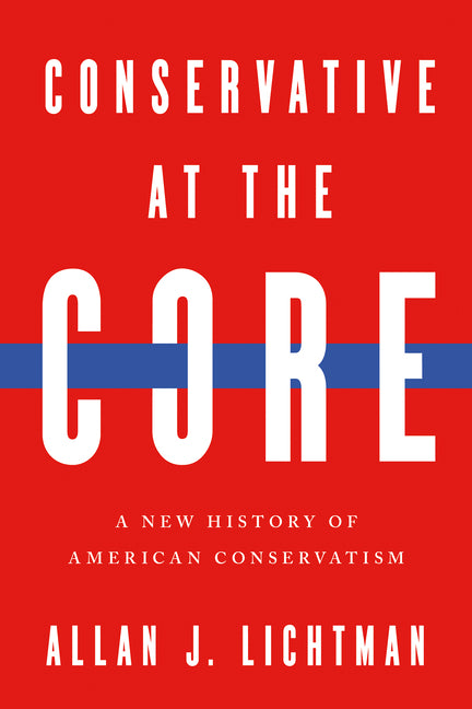 Book cover for Conservative at the Core: A New History of American Conservatism