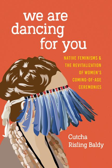 Book cover for We Are Dancing for You: Native Feminisms and the Revitalization of Women's Coming-of-Age Ceremonies
