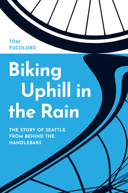 Book cover for Biking Uphill in the Rain: The Story of Seattle from Behind the Handlebars