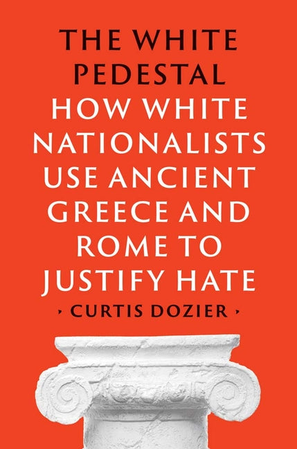 Book cover for White Pedestal: How White Nationalists Use Ancient Greece and Rome to Justify Hate